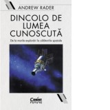 Dincolo de lumea cunoscuta. De la marile explorari la calatoriile spatiale - Andrew Rader, Adina Barvinschi