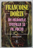 IN NUMELE TATALUI SI AL FIICEI de FRANCOISE DORIN , roman , anii &#039;90
