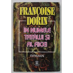 IN NUMELE TATALUI SI AL FIICEI de FRANCOISE DORIN , roman , anii &#039;90