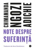 Note despre suferinta - Anca Dumitrescu, Chimamanda Ngozi Adichie