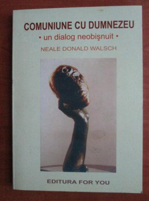 Neale Donald Walsch - Comuniune cu Dumnezeu. Un dialog neobisnuit foto