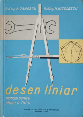 DESEN LINIAR. MANUAL PENTRU CLASA A VIII-A-A. ZANESCU, N. NICOLESCU foto