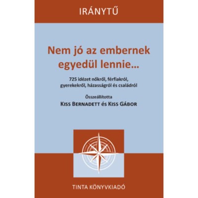 Nem j&amp;oacute; az embernek egyed&amp;uuml;l lennie... - 725 id&amp;eacute;zet nőkről, f&amp;eacute;rfiakr&amp;oacute;l, gyerekekről, h&amp;aacute;zass&amp;aacute;gr&amp;oacute;l &amp;eacute;s csal&amp;aacute;dr&amp;oacute;l - Kiss Bernadett foto