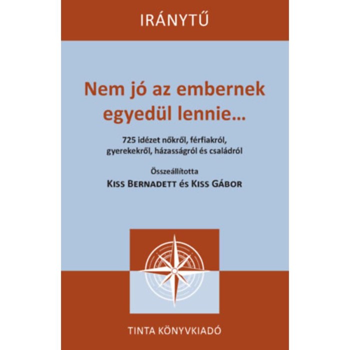 Nem j&oacute; az embernek egyed&uuml;l lennie... - 725 id&eacute;zet nőkről, f&eacute;rfiakr&oacute;l, gyerekekről, h&aacute;zass&aacute;gr&oacute;l &eacute;s csal&aacute;dr&oacute;l - Kiss Bernadett