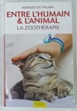 ENTRE L ' HUMAIN ET L ' ANIMAL , LA ZOOTHERAPIE par MARYSE DE PALMA , 2013 * TEXT IN LIMBA FRANCEZA