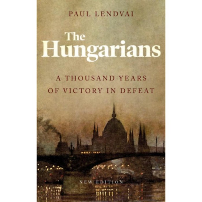 The Hungarians - A Thousand Years of Victory in Defeat - Paul Lendvai