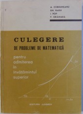 CULEGERE DE PROBLEME DE MATEMATICA PENTRU ADMITEREA IN INVATAMANTUL SUPERIOR de A. CORDUNEANU ... V. GRAMADA , 1972 foto