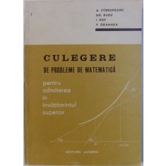 CULEGERE DE PROBLEME DE MATEMATICA PENTRU ADMITEREA IN INVATAMANTUL SUPERIOR de A. CORDUNEANU ... V. GRAMADA , 1972