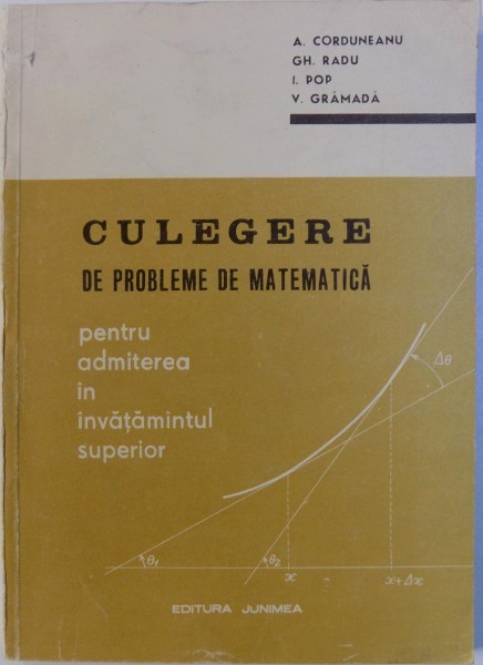 CULEGERE DE PROBLEME DE MATEMATICA PENTRU ADMITEREA IN INVATAMANTUL SUPERIOR de A. CORDUNEANU ... V. GRAMADA , 1972