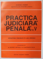 PRACTICA JUDICIARA PENALA , VOLUMUL V , INFRACTIUNI PREVAZUTE IN LEGI SPECIALE , coordonatori GEORGE ANTONIU si CONSTANTIN BULAI , 1998