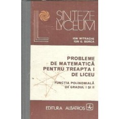 Probleme de matematica pentru treapta I de liceu. Functia polinomiala de gradul I si II - Ion Mitrache