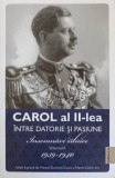 CAROL AL II-LEA INTRE DATORIE SI PASIUNE. INSEMNARI ZILNICE VOL.2 1939-1940-MARCEL DUMITRU CIUCA-266468
