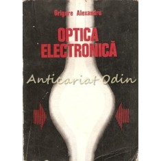 Optica Electronica - Grigore Alexandru - Tiraj: 1500 Exemplare