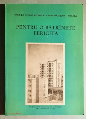 C.A.R.P.O. Oradea Pentru o batrinete/batranete fericita - Petru Unita 1988 * Despre Casa de Ajutor Reciproc a Pensionarilor Oradea in comunism foto
