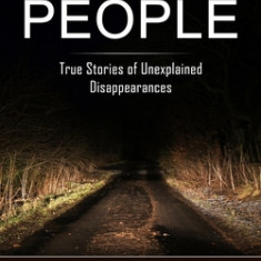 Missing People: True Stories of Unexplained Disappearances (True Stories of People Gone Missing and Never Found)