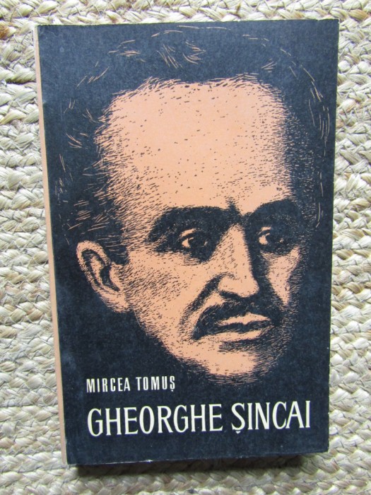 MIRCEA TOMUS - GHEORGHE SINCAI. VIATA SI OPERA
