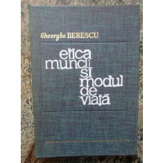 GHEORGHE BERESCU - ETICA MUNCII SI MODUL DE VIATA