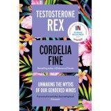 Testosterone Rex : Unmaking the Myths of Our Gendered Minds