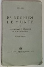 PE DRUMURI DE MUNTE de CALISTRAT HOGAS , VOLUMUL I : AMINTIRI DINTR&#039;O CALATORIE IN MUNTII NEAMTULUI , 1944