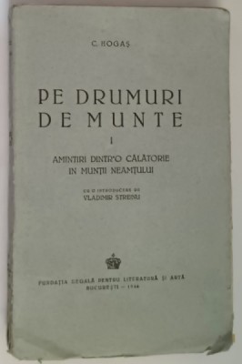 PE DRUMURI DE MUNTE de CALISTRAT HOGAS , VOLUMUL I : AMINTIRI DINTR&amp;#039;O CALATORIE IN MUNTII NEAMTULUI , 1944 foto