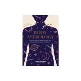 Body Astrology: A Cosmic Guide to Health, Healing, and Harnessing the Power of the Planets