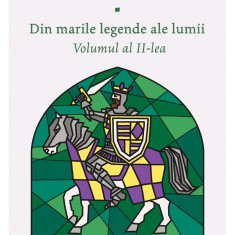 Din marile legende ale lumii. Volumul al II-lea | Alexandru Mitru