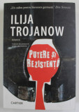 PUTERE SI REZISTENTA de ILIJA TROJANOW , roman , 2020 * MICI DEFECTE COPERTA