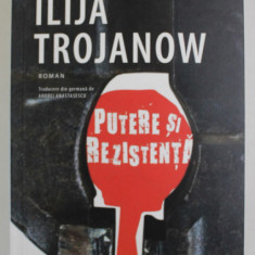 PUTERE SI REZISTENTA de ILIJA TROJANOW , roman , 2020 * MICI DEFECTE COPERTA