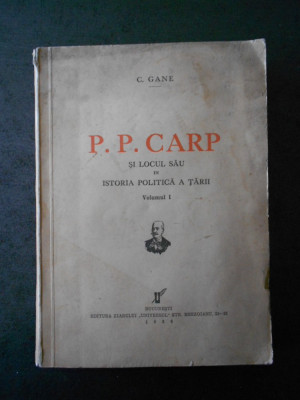 C. GANE - P. P. CARP SI LOCUL SAU IN ISTORIA POLITICA A TARII volumul 1 (1936) foto