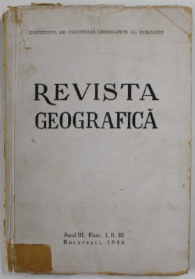 REVISTA GEOGRAFICA , ANUL III , FASC. I. II . III , APARUTA 1946 foto