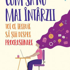 Cum să nu mai întârzii. Tot ce trebuie să știi despre Procrastinare - Paperback brosat - Jane Burka, Lenora M. Yuen - Philobia