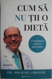 Cum sa nu tii o dieta. Partea I. 17 ingrediente cheie ale dietei ideale &ndash; Michael Greger