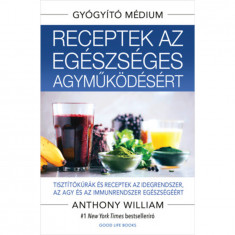 Receptek az egészséges agyműködésért - Tisztítókúrák és receptek az idegrendszer, az agy és az immunrendszer egészségéért - Anthony William