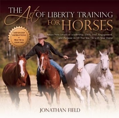 The Art of Liberty Training for Horses: Attain New Levels of Leadership, Unity, Feel, Engagement, and Purpose in All That You Do with Your Horse foto