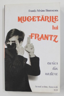 MUGETARILE LUI FRANTZ - CURIOS DIN NASTERE , JURNAL URBAN de FRANTZ ADRIAN DIACONESCU , 2014 , DEDICATIE* foto