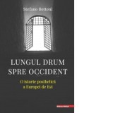 Lungul drum spre Occident: O istorie postbelica a Europei de Est - Stefano Bottoni
