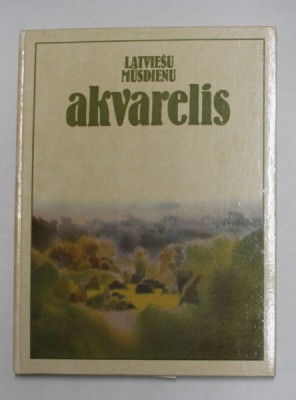 LATVIESU MUSDIENU AKVARELIS - CONTEMPORARY LATVIAN WATER - COLOUR , TEXT IN LETONA , RUSA , ENGLEZA , GERMANA , 1984 foto