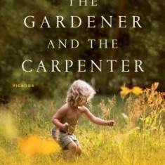 The Gardener and the Carpenter: What the New Science of Child Development Tells Us about the Relationship Between Parents and Children