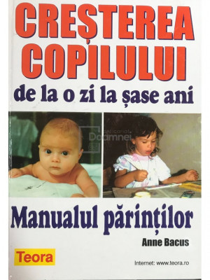 Anne Bacus - Creșterea copilului de la o zi la șase ani - Manualul părinților (editia 2003) foto