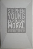 Capitalism moral. O reconciliere a interesului privat cu binele public &ndash; Stephen Young