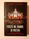 Larry L. Watts - Ferește-mă, Doamne, de prieteni! Războiul clandestin al Blocului Sovietic cu Rom&acirc;nia