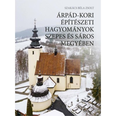 &amp;Aacute;rp&amp;aacute;d-kori &amp;eacute;p&amp;iacute;t&amp;eacute;szeti hagyom&amp;aacute;nyok Szepes &amp;eacute;s S&amp;aacute;ros megy&amp;eacute;ben I-II. - Szak&amp;aacute;cs B&amp;eacute;la Zsolt foto