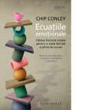 Ecuatiile emotionale. Cateva formule simple pentru o viata fericita si plina de succes - Chip Conley
