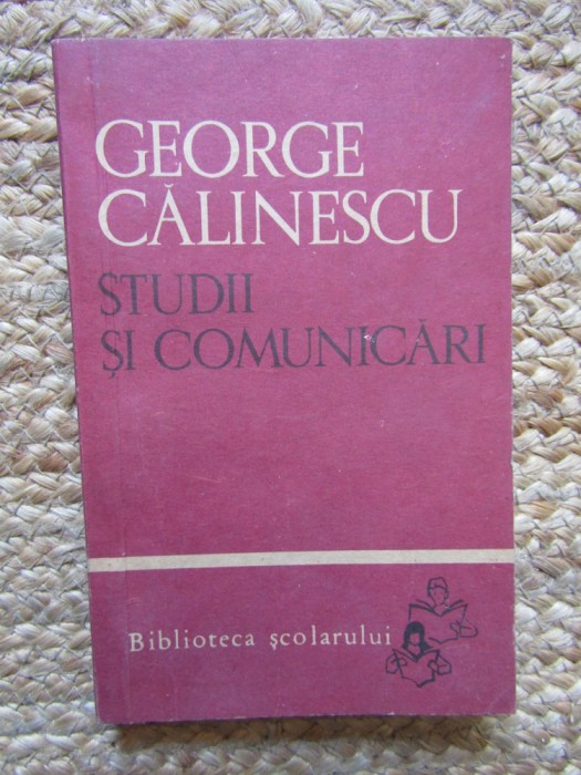 GEORGE CALINESCU - STUDII SI COMUNICARI (1966, Biblioteca scolarului)