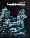 Carte Lumea hititilor - Margarete Riemschneider, Carti Beletristica Anticariat Stare Buna
