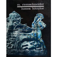 Lumea hititilor - Margarete Riemschneider