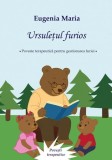 Ursuletul furios - Eugenia Maria, Editura Tana Cart