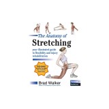 The Anatomy of Stretching: Your Illustrated Guide to Flexibility and Injury Rehabilitation