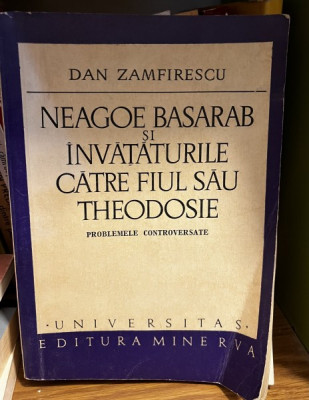 Neagoe Basarab si invataturile catre fiul sau Theodosie. Problemele controversate - Dan Zamfirescu foto