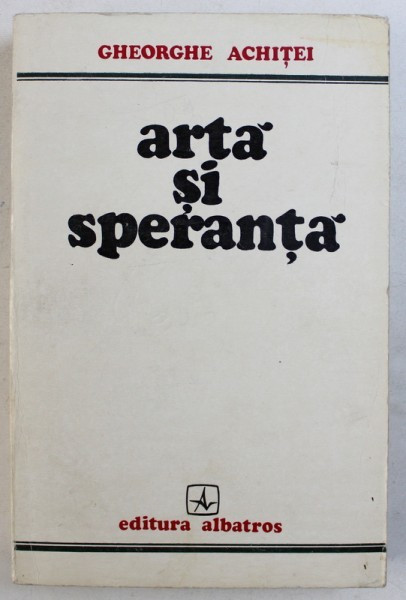 ARTA SI SPERANTA de GHEORGHE ACHITEI , 1974 *DEDICATIE